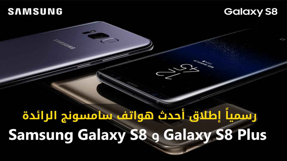بالصور والفيديو الأعلان رسمياً عن أحدث هواتف سامسونج الرائدة Samsung Galaxy S8 و S8 Plus